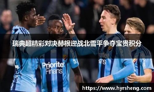 瑞典超精彩对决赫根迎战北雪平争夺宝贵积分